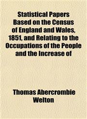 Statistical Papers Based on the Census of England and Wales, 1851, and Relating to the Occupations of the People and the Increase of,1153163500,9781153163507