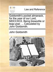 Goldsmith's pocket almanack, for the year of our Lord, MDCCXCII. Being bissextile or leap-year. ... Calculated by John Goldsmith.,1170816975,9781170816974