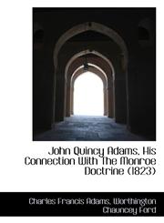 John Quincy Adams, His Connection With The Monroe Doctrine (1823),1117219038,9781117219035