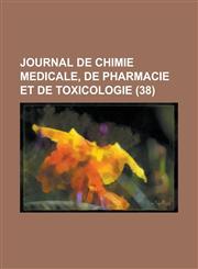 Journal de Chimie Medicale, de Pharmacie Et de Toxicologie (38),1150742836,9781150742835