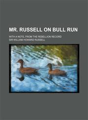 Mr. Russell on Bull Run; with a note, from the Rebellion record,1235949982,9781235949982