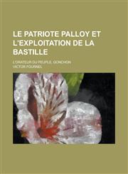 Le Patriote Palloy Et L'Exploitation de La Bastille; L'Orateur Du Peuple, Gonchon,1235735486,9781235735486