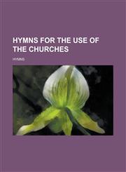Hymns for the use of the Churches,1236889339,9781236889331