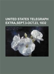 United States telegraph extra,Sept.3-Oct.23, 1832,1130519759,9781130519754