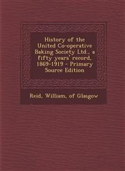History of the United Co-Operative Baking Society Ltd., a Fifty Years' Record, 1869-1919 - Primary Source Edition,129556288X,9781295562886