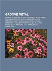 Groove metal Groove metal musical groups, Groove metal songs, Pantera, Prong, Sepultura, Meshuggah, Fear Factory, Lamb of God, Machine Head,1157845827,9781157845829