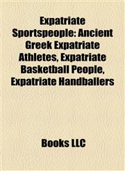 Expatriate Sportspeople Ancient Greek Expatriate Athletes, Expatriate Basketball People, Expatriate Handballers,1158082975,9781158082971