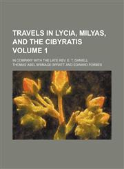Travels in Lycia, Milyas, and the Cibyratis; in company with the late Rev. E. T. Daniell Volume 1,1150526262,9781150526268