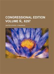 Congressional edition Volume Ñ‚. 6297,1231060816,9781231060810