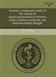 Towards a comparative study of the concept of mind/consciousness in Western science, Eastern mysticism, and American Indian thought.,1243596465,9781243596468
