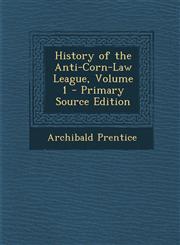 History of the Anti-Corn-Law League, Volume 1 - Primary Source Edition,1294308270,9781294308270