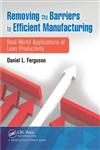 Removing the Barriers to Efficient Manufacturing Real-World Applications of Lean Productivity,1466555513,9781466555518