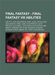 Final Fantasy - Final Fantasy VIII Abilities Ability x, Acid, Add Status, Aero, Alert, Apocalypse, Aqua Breath, Arise, Aura, Auto-Protect, Auto-Reflect, Auto-Shell, Auto Haste, Auto Potion, Bad Breath, Berserk, Bio, Blind, Blizzaga, Blizzara, Blizzard, B,1234807335,9781234807337