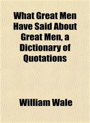 What Great Men Have Said About Great Men, a Dictionary of Quotations,1152115162,9781152115163
