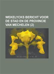 Wekelycks Bericht Voor de Stad En de Provincie Van Mechelen Volume 2,1234406691,9781234406691