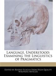 Language, Understood Examining the Linguistics of Pragmatics,1241616132,9781241616137