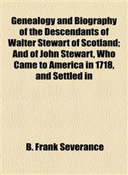 Genealogy and Biography of the Descendants of Walter Stewart of Scotland; And of John Stewart, Who Came to America in 1718, and Settled in,115471411X,9781154714111