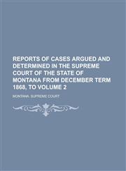 Reports of Cases Argued and Determined in the Supreme Court of the State of Montana from December Term 1868, to Volume 2,1236816765,9781236816764