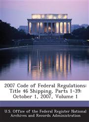 2007 Code of Federal Regulations Title 46 Shipping, Parts 1-39: October 1, 2007, Volume 1,1289287058,9781289287054