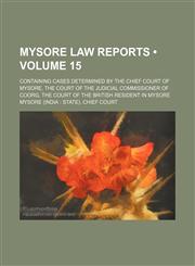 Mysore Law Reports (Volume 15); Containing Cases Determined by the Chief Court of Mysore, the Court of the Judicial Commissioner of Coorg, the Court O,123562093X,9781235620935