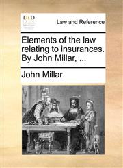 Elements of the law relating to insurances. By John Millar, ...,114087568X,9781140875680