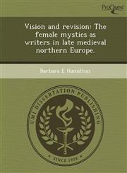 Vision and revision The female mystics as writers in late medieval northern Europe.,124365080X,9781243650801