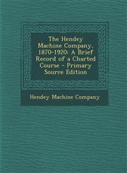 Hendey Machine Company, 1870-1920 A Brief Record of a Charted Course,1289744246,9781289744243