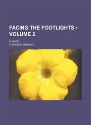 Facing the Footlights (Volume 2); A Novel,1235784991,9781235784996