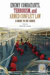 Enemy Combatants, Terrorism, and Armed Conflict Law A Guide to the Issues,0275998142,9780275998141
