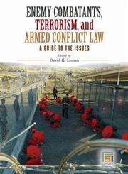 Enemy Combatants, Terrorism, and Armed Conflict Law A Guide to the Issues,0275998142,9780275998141