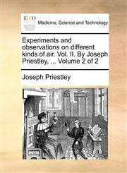 Experiments and observations on different kinds of air. Vol. II. By Joseph Priestley, ...  Volume 2 of 2,1170124992,9781170124994