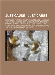 Just Cause - Just Cause Companies, Factions, Gameplay, Just Cause Locations, Just Cause Vehicles, Just Cause Weapons, Missions, Modding, Banco Nacional, Chevalier, Hamaya, Just Cause game series, Mile High Club, Panauan Oil, Panau Air,1234768321,9781234768324