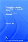 Technology, Gender and History in Imperial China Great Transformations Reconsidered 1st Edition,0415639565,9780415639569