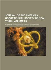 Journal of the American Geographical Society of New York (Volume 25),1153947668,9781153947664