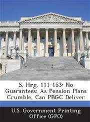 S. Hrg. 111-153 No Guarantees: As Pension Plans Crumble, Can Pbgc Deliver,1287591779,9781287591771