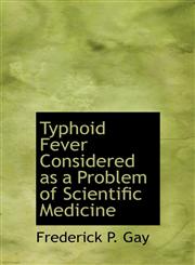 Typhoid Fever Considered as a Problem of Scientific Medicine,1116628775,9781116628777