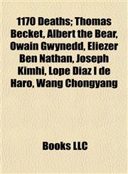 1170 Deaths Thomas Becket, Albert the Bear, Owain Gwynedd, Eliezer Ben Nathan, Joseph Kimhi, Lope Díaz I de Haro, Wang Chongyang,1155136047,9781155136042