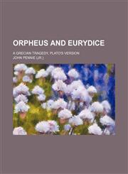 Orpheus and Eurydice; A Grecian Tragedy, Plato's Version,1155096312,9781155096315