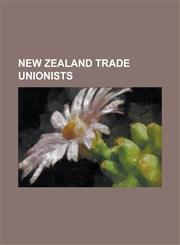 New Zealand Trade Unionists Aileen Anna Maria Garmson, Alec Monteith, Alexander Bruce (Politician), Alexander Croskery, Alexander Drennan, Alexand,1155678559,9781155678559