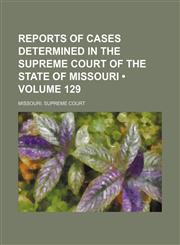 Reports of Cases Determined in the Supreme Court of the State of Missouri (Volume 129),1153888025,9781153888028