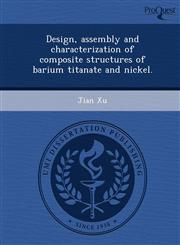 Design, Assembly and Characterization of Composite Structures of Barium Titanate and Nickel.,1244579610,9781244579613