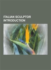 Italian Sculptor Introduction Ettore Ximenes, Carlo Albacini, Arnoldo Zocchi, Giacomo Manzu, Silvio Gazzaniga, Matteo Civitali, Romano Romanelli, an,1230544283,9781230544281
