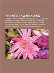 Frantziako mendiak Alpeak, Erdialdeko Mendigunea (Frantzia), Lapurdiko mendiak, Nafarroa Behereko mendiak, Zuberoako mendiak,1233044281,9781233044283