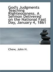God's Judgments Teaching Righteousness. A Sermon Delivered on the National Fast Day, January 4, 1861,1113271973,9781113271976