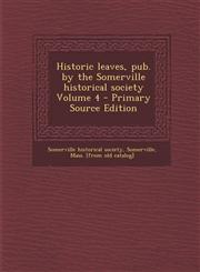 Historic leaves, pub. by the Somerville historical society Volume 4 - Primary Source Edition,129422915X,9781294229155