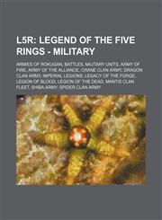 L5r Legend of the Five Rings - Military: Armies of Rokugan, Battles, Military Units, Army of Fire, Army of the Alliance, Crane Clan Army, Dragon Clan Army, Imperial Legions, Legacy of the Forge, Legion of Blood, Legion of the Dead, Mantis Clan fleet, Shi,1234839725,9781234839727