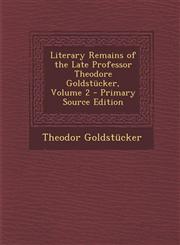 Literary Remains of the Late Professor Theodore Goldstücker, Volume 2 - Primary Source Edition,1289994285,9781289994280