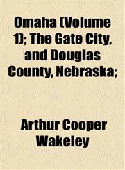 Omaha (Volume 1); The Gate City, and Douglas County, Nebraska;,1152448722,9781152448728