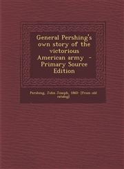 General Pershing's Own Story of the Victorious American Army - Primary Source Edition,1293566993,9781293566992