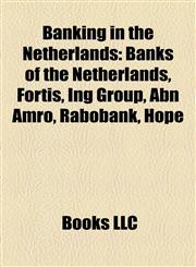 Banking in the Netherlands Banks of the Netherlands, Fortis, Ing Group, Abn Amro, Rabobank, Hope,115816937X,9781158169375